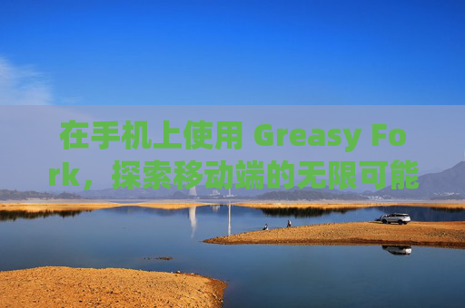 在手机上使用 Greasy Fork，探索移动端的无限可能